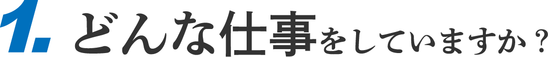 1.どんな仕事をしていますか?